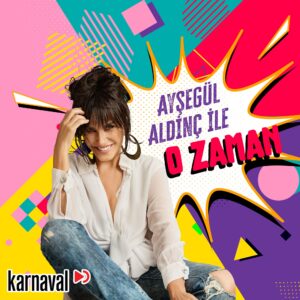 Zamanda keyifli bir yolculuk Karnaval’dan geçmişe davet eden yeni podcast serisi: Ayşegül Aldinç ile O Zaman